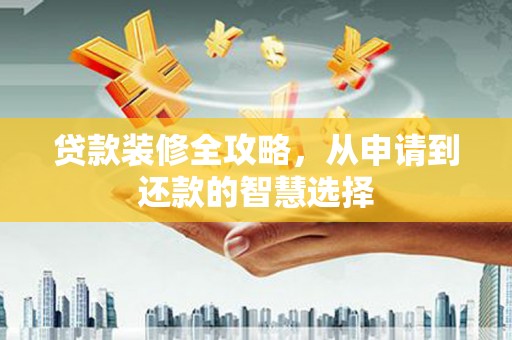 横栏贷款装修全攻略，从申请到还款的智慧选择