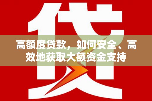 横栏高额度贷款，如何安全、高效地获取大额资金支持