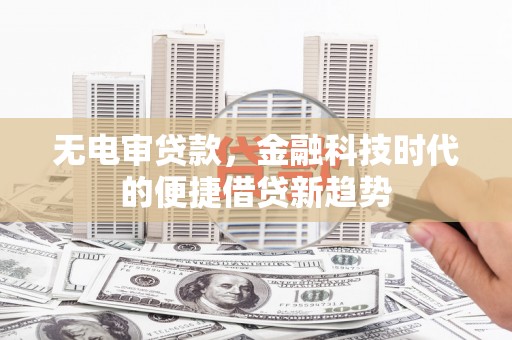 横栏无电审贷款，金融科技时代的便捷借贷新趋势
