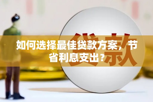 横栏如何选择最佳贷款方案，节省利息支出？
