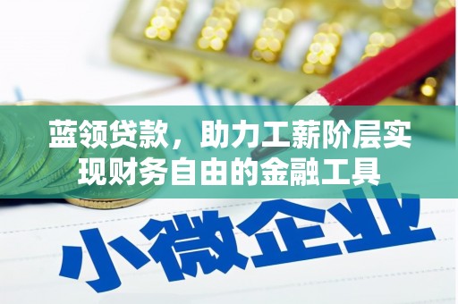 横栏蓝领贷款，助力工薪阶层实现财务自由的金融工具