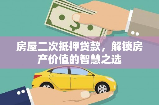 横栏房屋二次抵押贷款，解锁房产价值的智慧之选