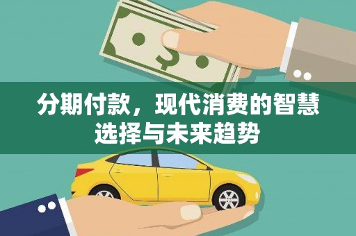 横栏分期付款，现代消费的智慧选择与未来趋势