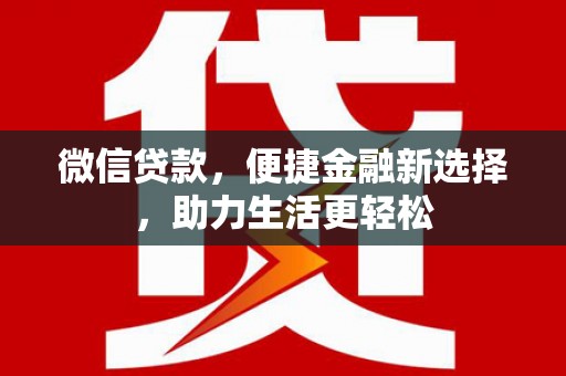 横栏微信贷款，便捷金融新选择，助力生活更轻松