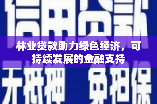 横栏林业贷款助力绿色经济，可持续发展的金融支持