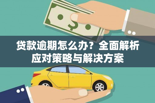 横栏贷款逾期怎么办？全面解析应对策略与解决方案