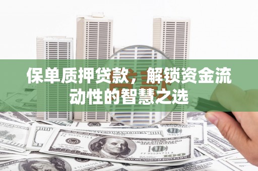 横栏保单质押贷款，解锁资金流动性的智慧之选
