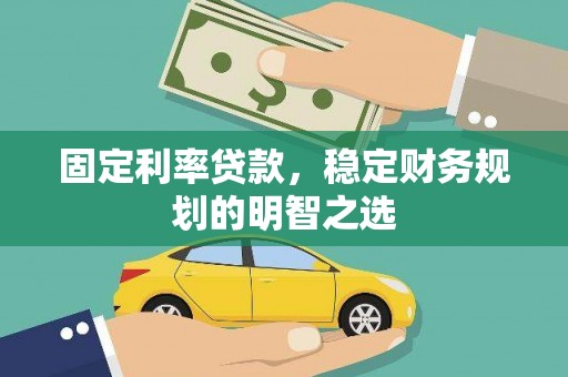横栏固定利率贷款，稳定财务规划的明智之选