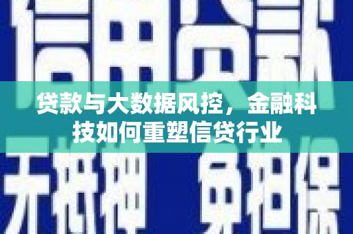 横栏贷款与大数据风控，金融科技如何重塑信贷行业