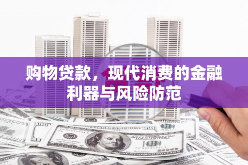 横栏购物贷款，现代消费的金融利器与风险防范