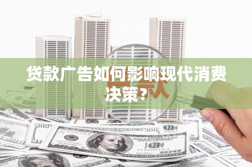 横栏贷款广告如何影响现代消费决策？