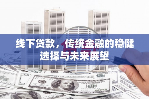 横栏线下贷款，传统金融的稳健选择与未来展望