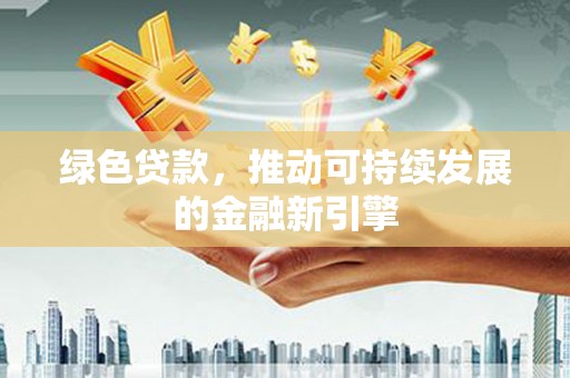 横栏绿色贷款，推动可持续发展的金融新引擎