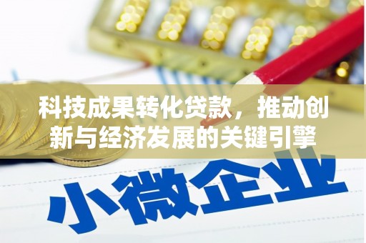 横栏科技成果转化贷款，推动创新与经济发展的关键引擎