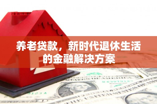 横栏养老贷款，新时代退休生活的金融解决方案