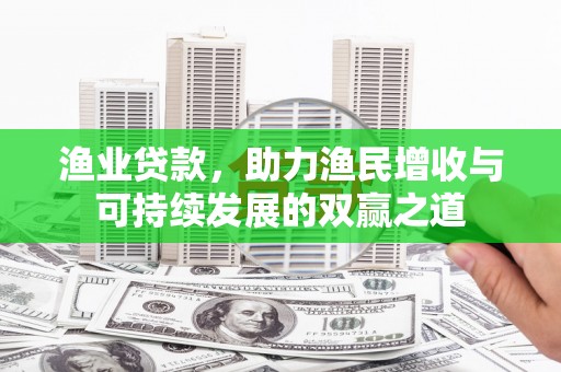 横栏渔业贷款，助力渔民增收与可持续发展的双赢之道