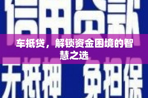 横栏车抵贷，解锁资金困境的智慧之选