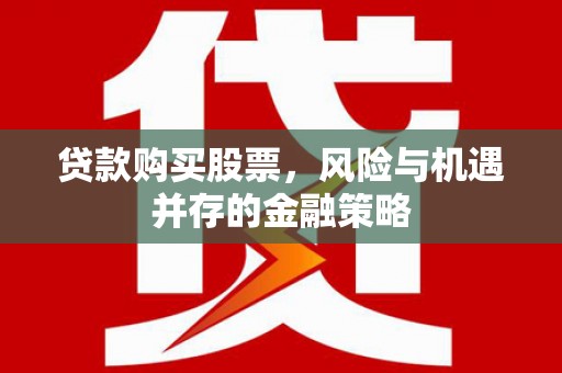 横栏贷款购买股票，风险与机遇并存的金融策略