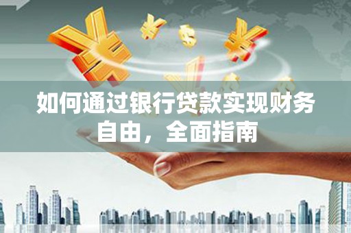 横栏如何通过银行贷款实现财务自由，全面指南