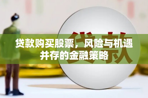横栏贷款购买股票，风险与机遇并存的金融策略